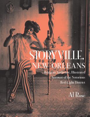 Storyville, New Orleans: Being an Authentic, Illustrated Account of the Notorious Red-Light District - Al Rose