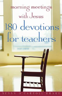 Morning Meetings with Jesus: 180 Devotions for Teachers - Susan O'carroll Drake