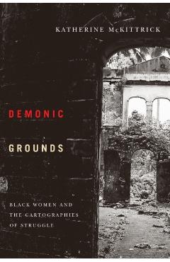 Demonic Grounds: Black Women and the Cartographies of Struggle - Katherine Mckittrick