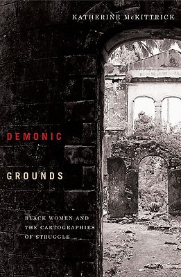 Demonic Grounds: Black Women and the Cartographies of Struggle - Katherine Mckittrick