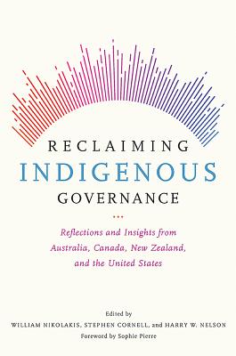 Reclaiming Indigenous Governance: Reflections and Insights from Australia, Canada, New Zealand, and the United States - William Nikolakis