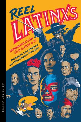 Reel Latinxs: Representation in U.S. Film and TV - Frederick Luis Aldama