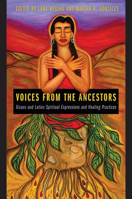 Voices from the Ancestors: Xicanx and Latinx Spiritual Expressions and Healing Practices - Lara Medina