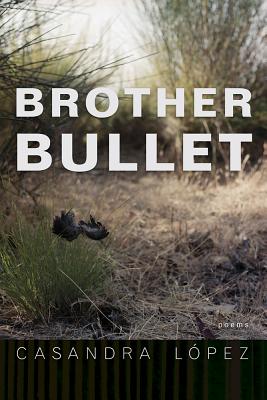 Brother Bullet, Volume 84: Poems - Casandra L�pez