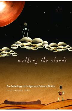 Walking the Clouds: An Anthology of Indigenous Science Fiction - Grace L. Dillon