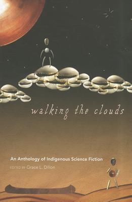 Walking the Clouds: An Anthology of Indigenous Science Fiction - Grace L. Dillon