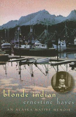 Blonde Indian: An Alaska Native Memoir - Ernestine Hayes