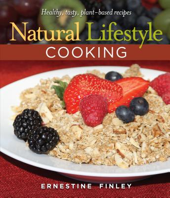 Natural Lifestyle Cooking: Healthy, Tasty Plant-Based Recipes - Ernestine Finley