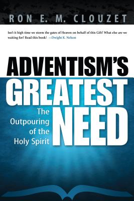 Adventism's Greatest Need: The Outpouring of the Holy Spirit - Ron E. M. Clouzet