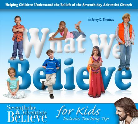 What We Believe: Helping Children Understand the Beliefs of the Seventh-Day Adventist Church - Jerry D. Thomas