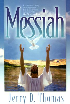 Messiah: A Contemporary Adaptation of the Classic Work on Jesus' Life, the Desire of Ages - Jerry D. Thomas