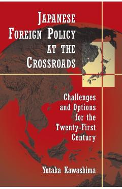 Coperta cărții 'Japanese Foreign Policy at the Crossroads: Challenges and Options for the Twenty-First Century - Yutaka Kawashima'