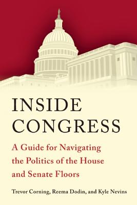 Inside Congress: A Guide for Navigating the Politics of the House and Senate Floors - Trevor Corning