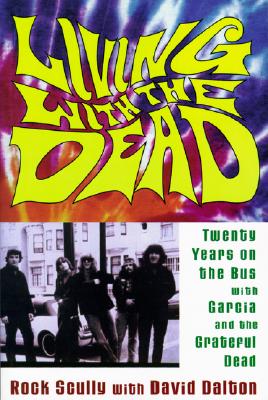 Living with the Dead: Twenty Years on the Bus with Garcia and the Grateful Dead - Rock Scully