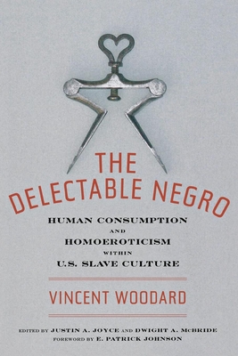 The Delectable Negro: Human Consumption and Homoeroticism Within Us Slave Culture - Vincent Woodard