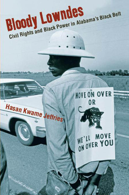 Bloody Lowndes: Civil Rights and Black Power in Alabamaas Black Belt - Hasan Kwame Jeffries