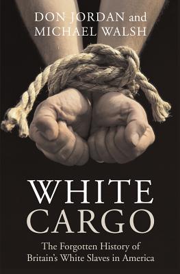 White Cargo: The Forgotten History of Britain's White Slaves in America - Don Jordan