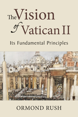 The Vision of Vatican II: Its Fundamental Principles - Ormond Rush