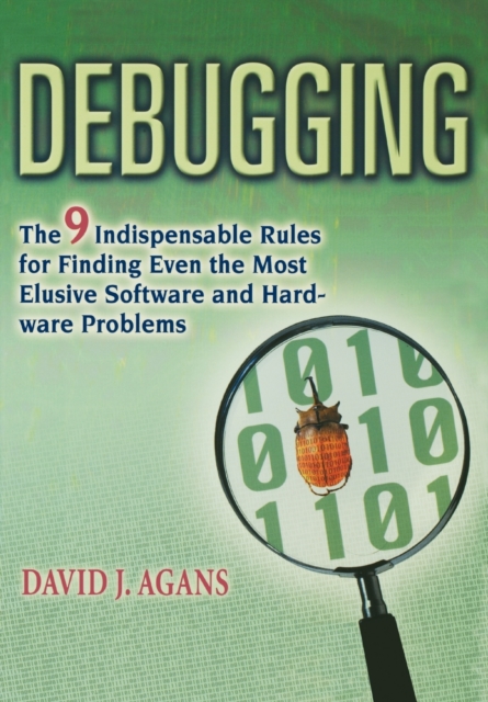 Debugging: The 9 Indispensable Rules for Finding Even the Most Elusive Software and Hardware Problems - David J. Agans