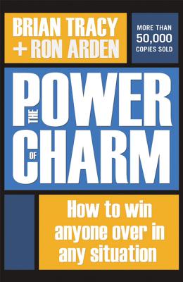 The Power of Charm: How to Win Anyone Over in Any Situation - Brian Tracy