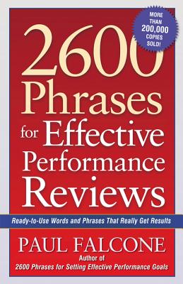 2600 Phrases for Effective Performance Reviews: Ready-To-Use Words and Phrases That Really Get Results - Paul Falcone