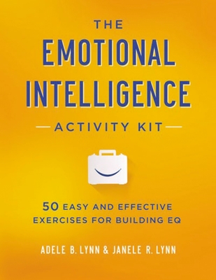 The Emotional Intelligence Activity Kit: 50 Easy and Effective Exercises for Building EQ - Adele Lynn