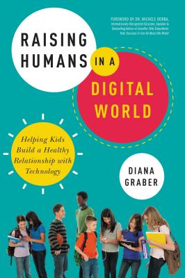 Raising Humans in a Digital World: Helping Kids Build a Healthy Relationship with Technology - Diana Graber