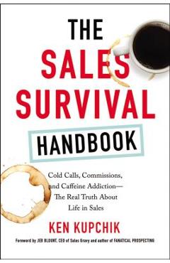 Coperta cărții 'The Sales Survival Handbook: Cold Calls, Commissions, and Caffeine Addiction--The Real Truth about Life in Sales - Ken'