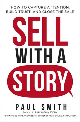 Sell with a Story: How to Capture Attention, Build Trust, and Close the Sale - Paul Smith