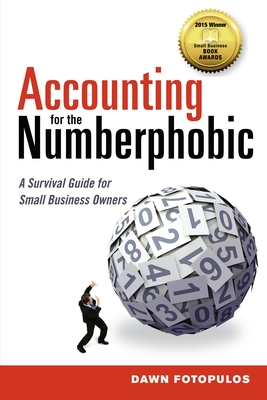 Accounting for the Numberphobic: A Survival Guide for Small Business Owners - Dawn Fotopulos