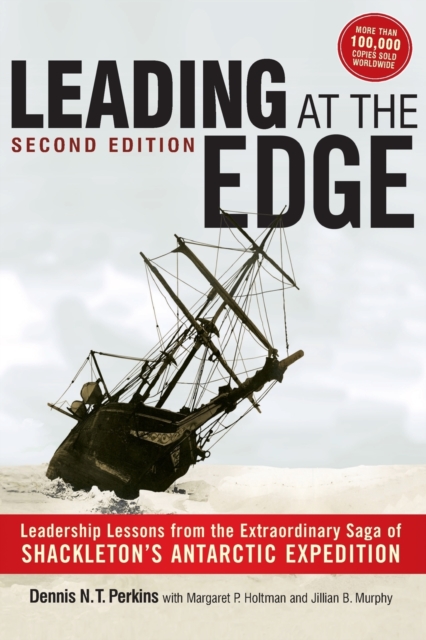 Leading at the Edge: Leadership Lessons from the Extraordinary Saga of Shackleton's Antarctic Expedition - Dennis Perkins