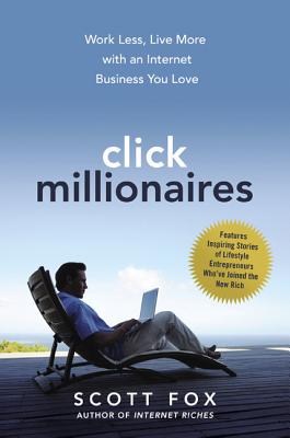 Click Millionaires: Work Less, Live More with an Internet Business You Love - Scott Fox