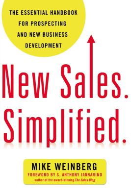 New Sales. Simplified.: The Essential Handbook for Prospecting and New Business Development - Mike Weinberg