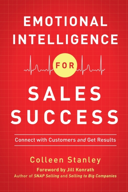 Emotional Intelligence for Sales Success: Connect with Customers and Get Results - Colleen Stanley