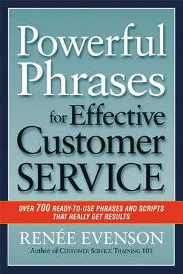Powerful Phrases for Effective Customer Service: Over 700 Ready-To-Use Phrases and Scripts That Really Get Results - Renee Evenson