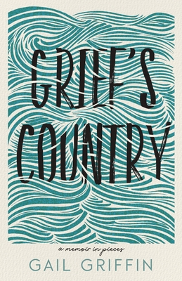 Grief's Country: A Memoir in Pieces - Gail Griffin