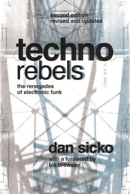 Techno Rebels: The Renegades of Electronic Funk (Revised, Updated) - Dan Sicko
