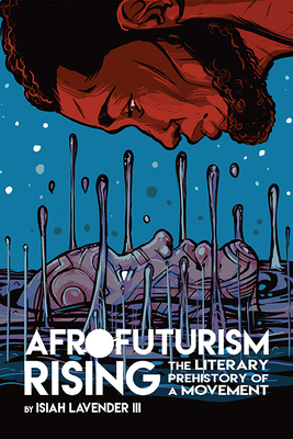 Afrofuturism Rising: The Literary Prehistory of a Movement - Isiah Lavender Iii