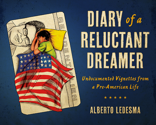 Diary of a Reluctant Dreamer: Undocumented Vignettes from a Pre-American Life - Alberto Ledesma