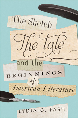 The Sketch, the Tale, and the Beginnings of American Literature - Lydia G. Fash