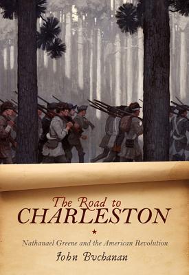 The Road to Charleston: Nathanael Greene and the American Revolution - John Buchanan