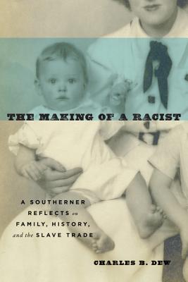 The Making of a Racist: A Southerner Reflects on Family, History, and the Slave Trade - Charles B. Dew