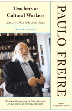 Teachers as Cultural Workers: Letters to Those Who Dare Teach - Paulo Freire