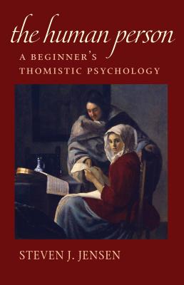 The Human Person: A Beginner's Thomistic Psychology - Steven J. Jensen