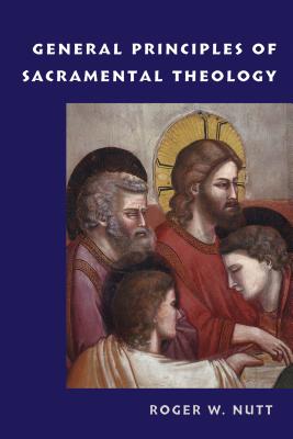 General Principles of Sacramental Theology - Roger W. Nutt