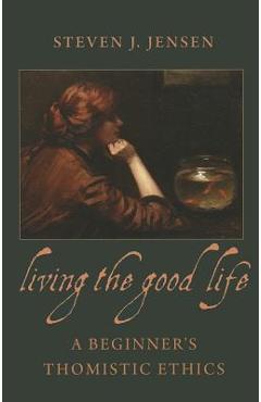 Poza produsului Living the Good Life a Beginner's Thomistic Ethics - Steven J. Jensen