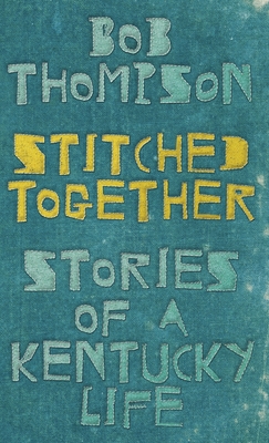 Stitched Together: Stories of a Kentucky Life - Bob Thompson