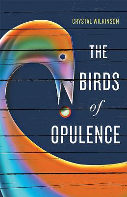 The Birds of Opulence - Crystal Wilkinson