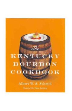 The Kentucky Bourbon Cookbook - Albert W. A. Schmid