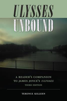 Ulysses Unbound: A Reader's Companion to James Joyce's Ulysses - Terence Killeen